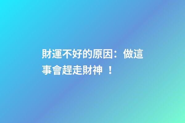 財運不好的原因：做這事會趕走財神！